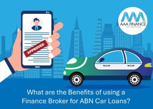 What are the benefits of using a finance broker for ABN car loans | AAA Finance